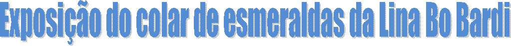 Exposição do colar de esmeraldas da Lina Bo Bardi