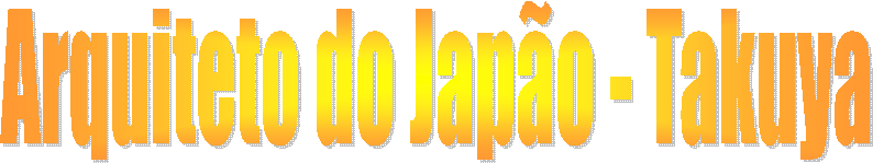 Arquiteto do Japo - Takuya