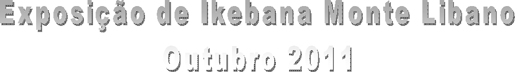 Exposição de Ikebana Monte Libano
Outubro 2011
