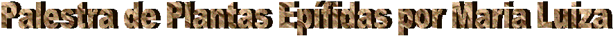 Palestra de Plantas Epífidas por Maria Luiza